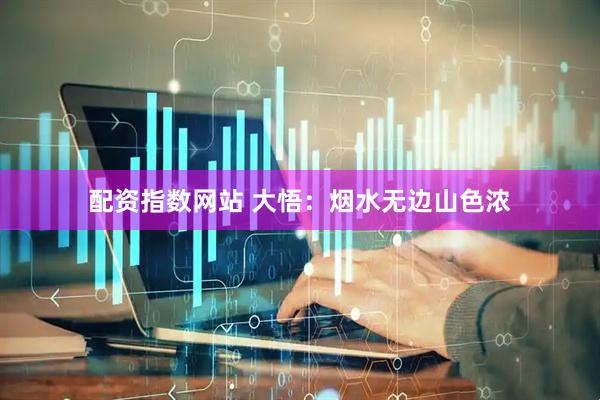 配资指数网站 大悟：烟水无边山色浓