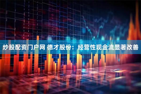 炒股配资门户网 德才股份：经营性现金流显著改善